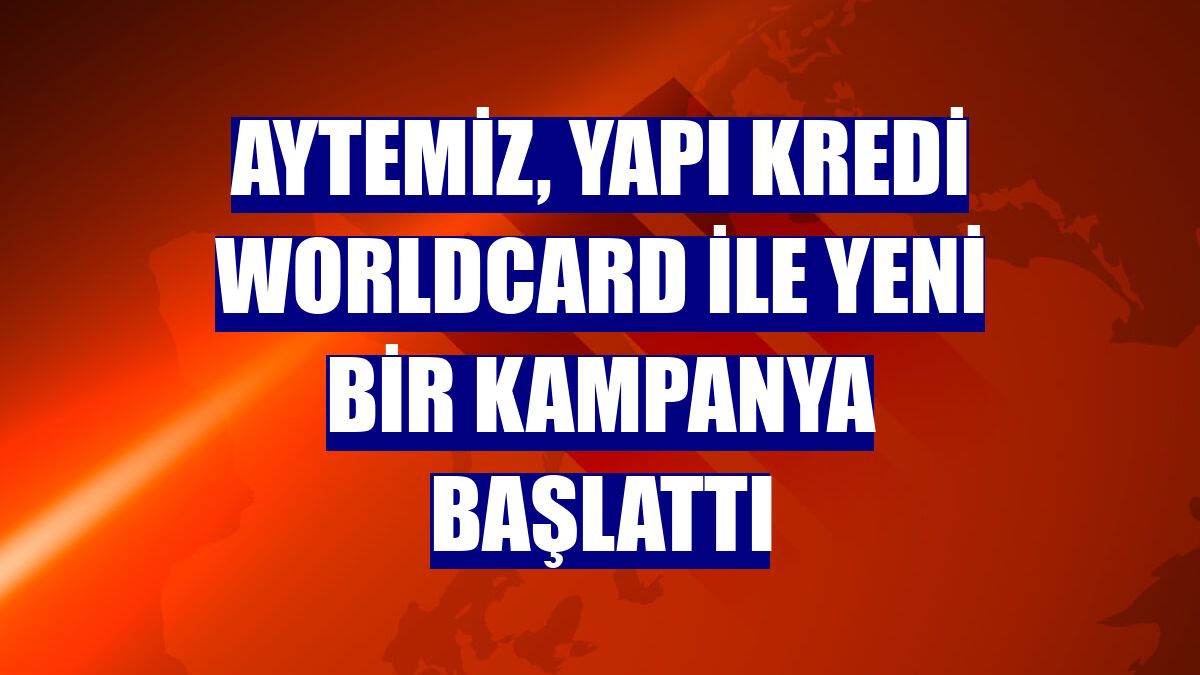 Aytemiz, Yapı Kredi Worldcard ile yeni bir kampanya başlattı
