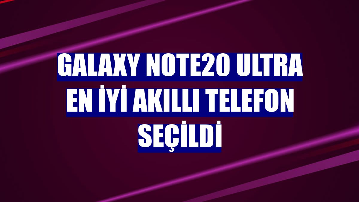 Galaxy Note20 Ultra en iyi akıllı telefon seçildi