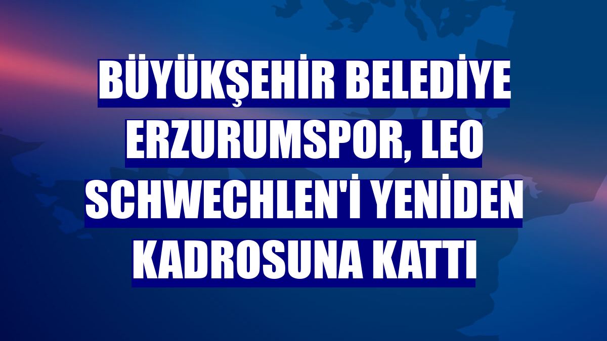 Büyükşehir Belediye Erzurumspor, Leo Schwechlen'i yeniden kadrosuna kattı