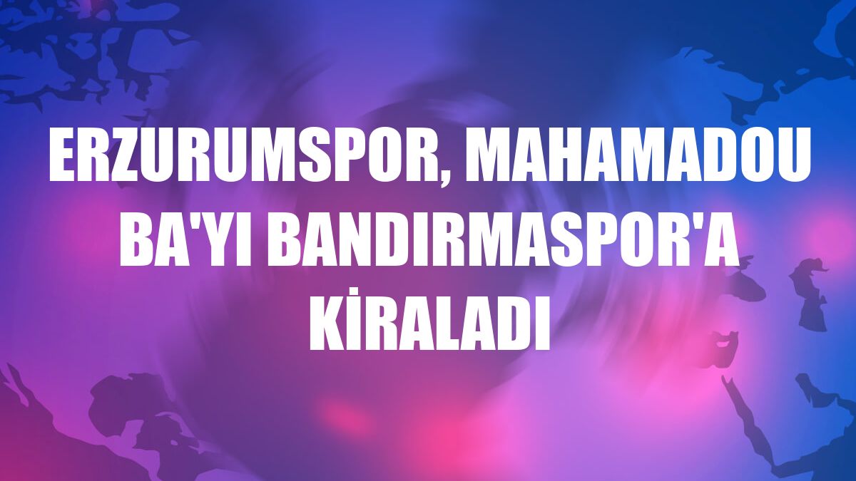 Erzurumspor, Mahamadou Ba'yı Bandırmaspor'a kiraladı