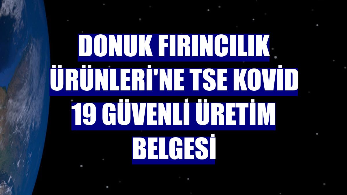Donuk Fırıncılık Ürünleri'ne TSE Kovid 19 Güvenli Üretim Belgesi