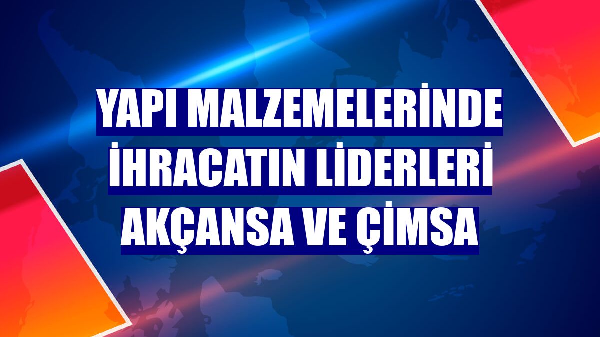 Yapı malzemelerinde ihracatın liderleri Akçansa ve Çimsa