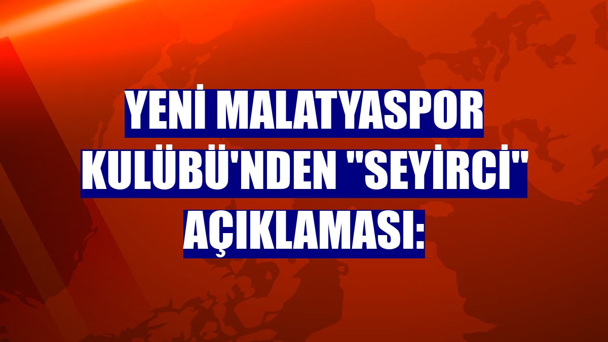 Yeni Malatyaspor Kulübü'nden "seyirci" açıklaması: