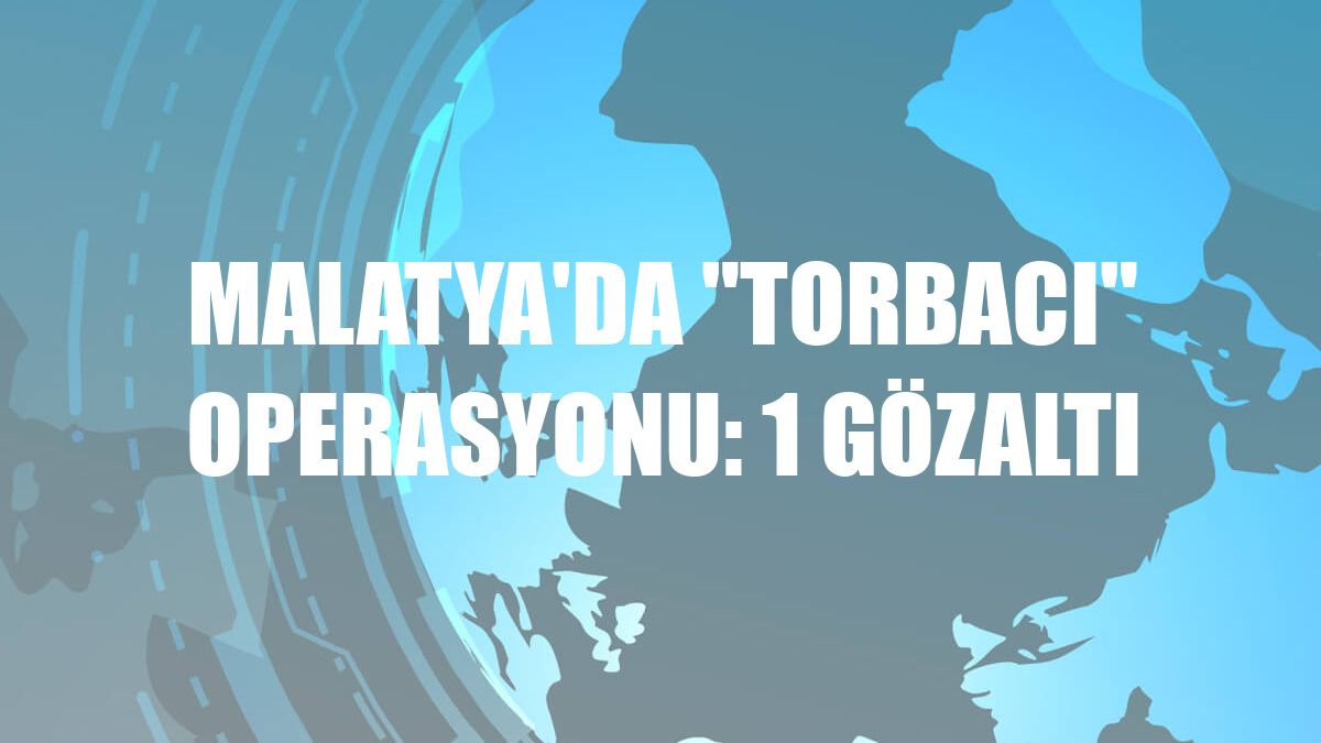 Malatya'da 'torbacı' operasyonu: 1 gözaltı