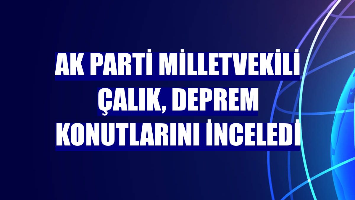AK Parti Milletvekili Çalık, deprem konutlarını inceledi
