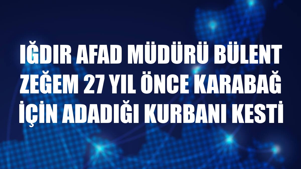 Iğdır AFAD Müdürü Bülent Zeğem 27 yıl önce Karabağ için adadığı kurbanı kesti
