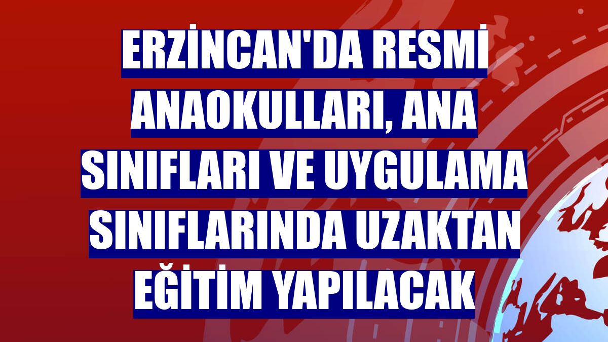 Erzincan'da resmi anaokulları, ana sınıfları ve uygulama sınıflarında uzaktan eğitim yapılacak