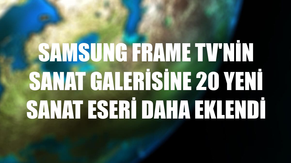 Samsung Frame TV'nin sanat galerisine 20 yeni sanat eseri daha eklendi
