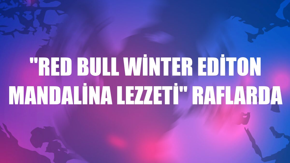 'Red Bull Winter Editon Mandalina Lezzeti' raflarda