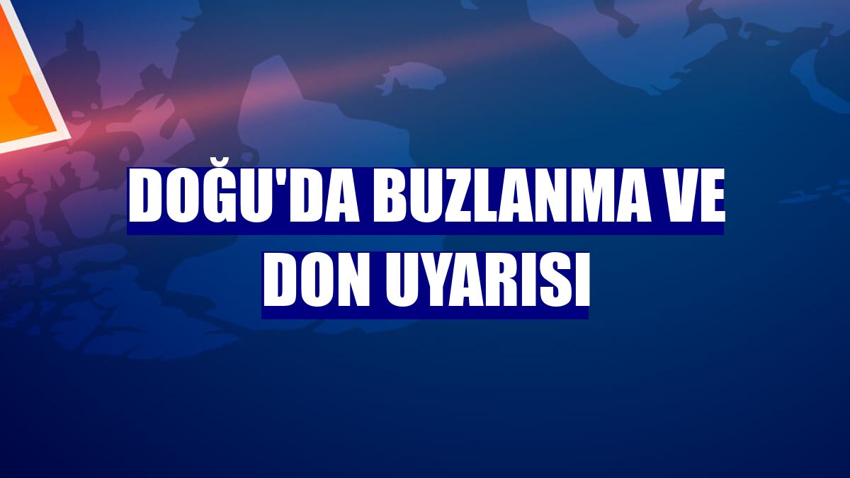Doğu'da buzlanma ve don uyarısı