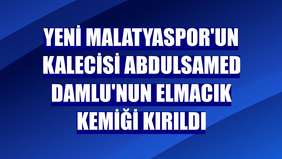 Yeni Malatyaspor'un kalecisi Abdulsamed Damlu'nun elmacık kemiği kırıldı