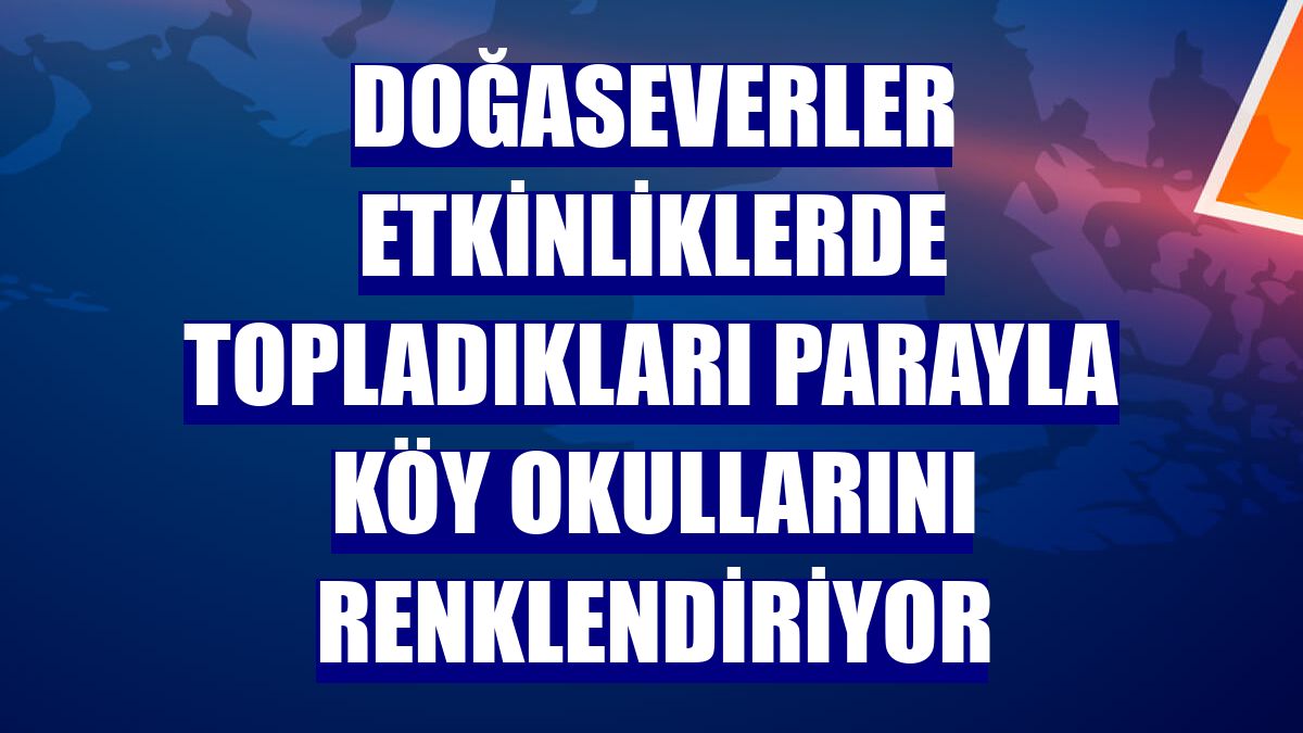Doğaseverler etkinliklerde topladıkları parayla köy okullarını renklendiriyor