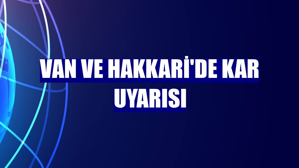 Van ve Hakkari'de kar uyarısı