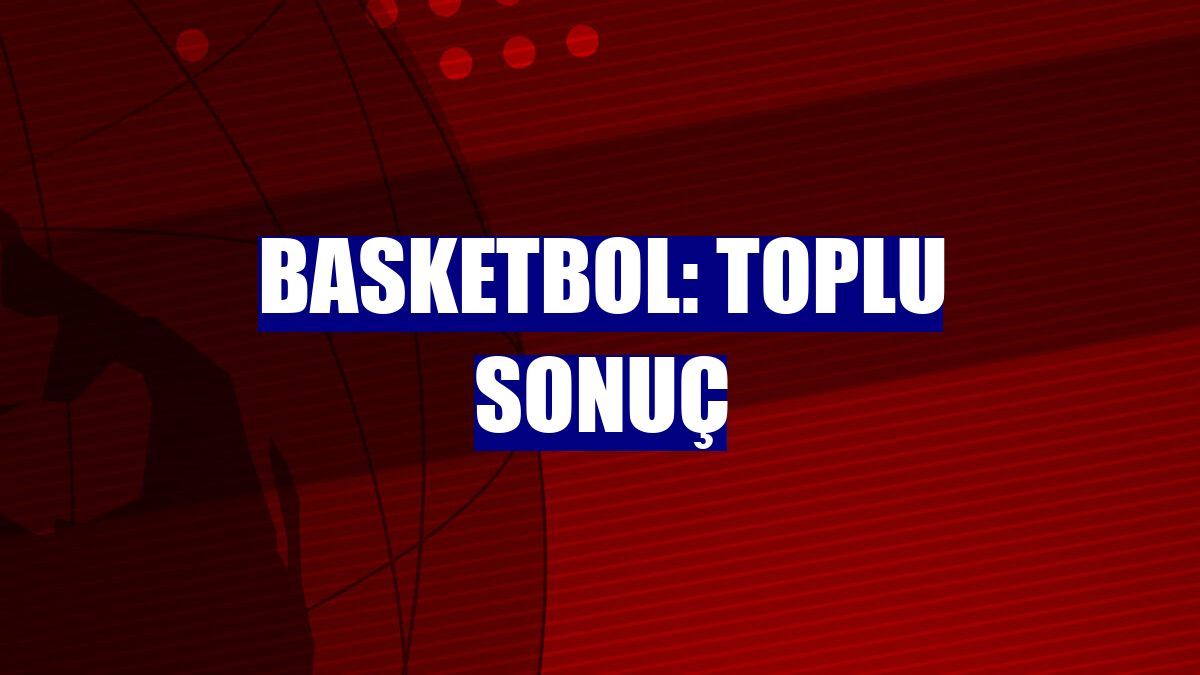 Basketbol: Toplu sonuç