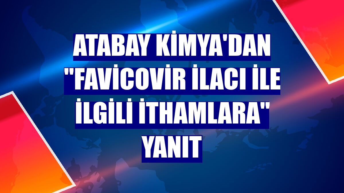 Atabay Kimya�dan &quot;Favicovir ilacı ile ilgili ithamlara&quot; yanıt Ekonomi