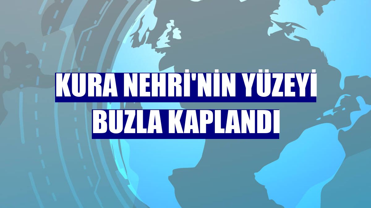 Kura Nehri'nin yüzeyi buzla kaplandı