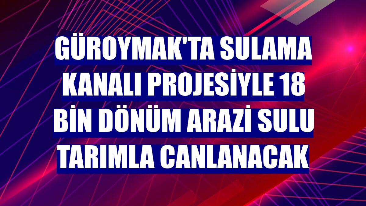 Güroymak'ta sulama kanalı projesiyle 18 bin dönüm arazi sulu tarımla canlanacak