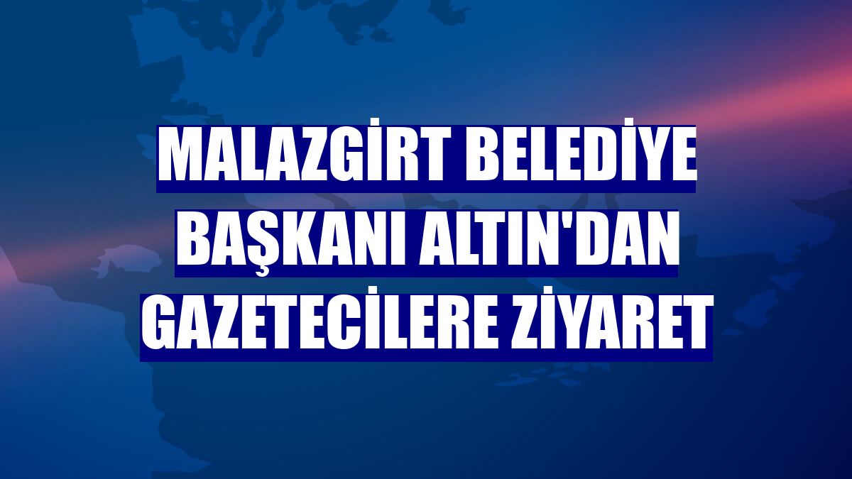 Malazgirt Belediye Başkanı Altın'dan gazetecilere ziyaret