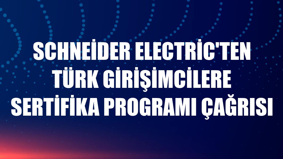 Schneider Electric'ten Türk girişimcilere sertifika programı çağrısı