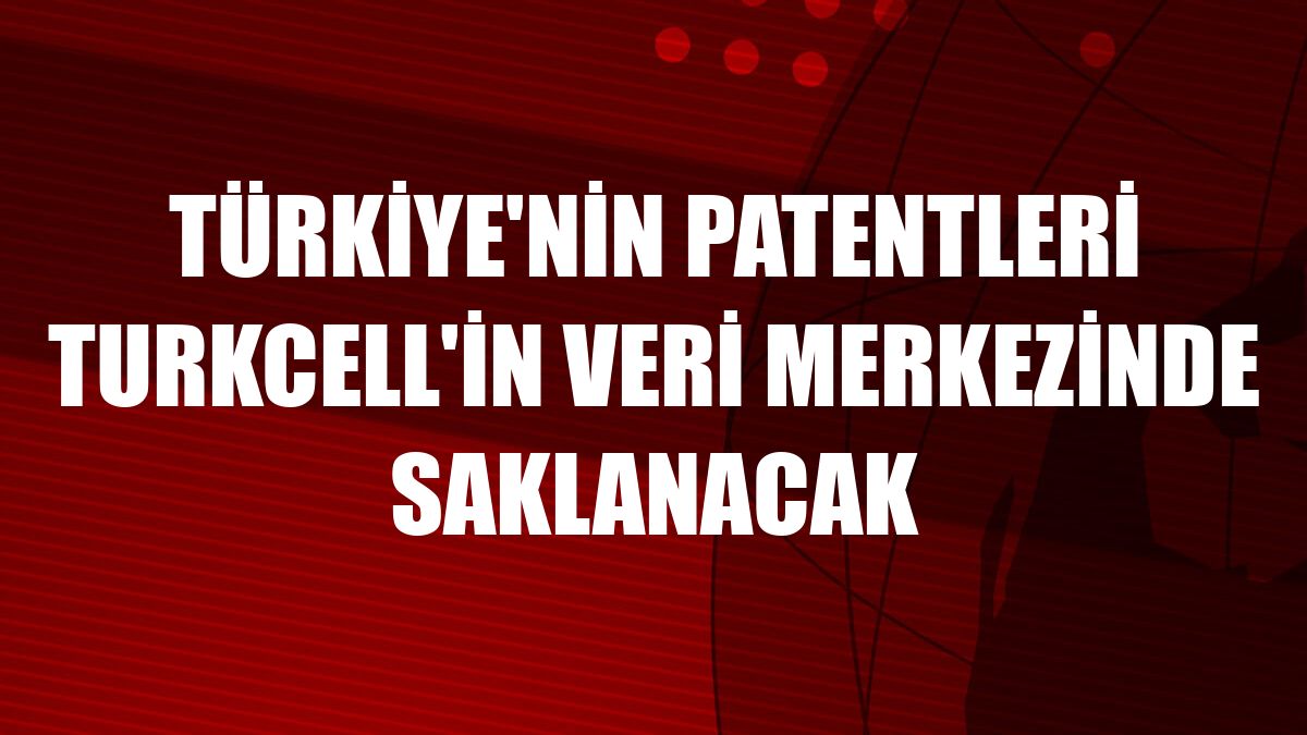 Türkiye'nin patentleri Turkcell'in veri merkezinde saklanacak