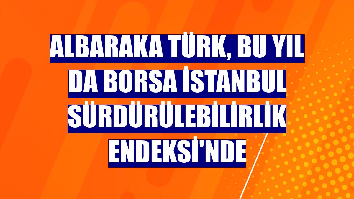 Albaraka Türk, bu yıl da Borsa İstanbul Sürdürülebilirlik Endeksi'nde
