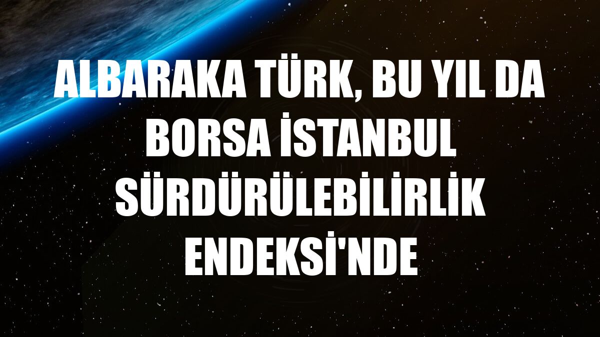 Albaraka Türk, bu yıl da Borsa İstanbul Sürdürülebilirlik Endeksi'nde