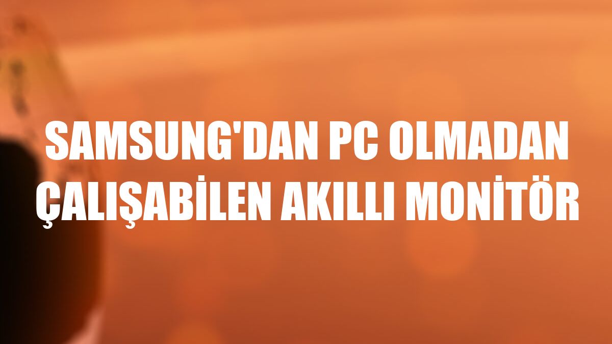 Samsung'dan PC olmadan çalışabilen akıllı monitör