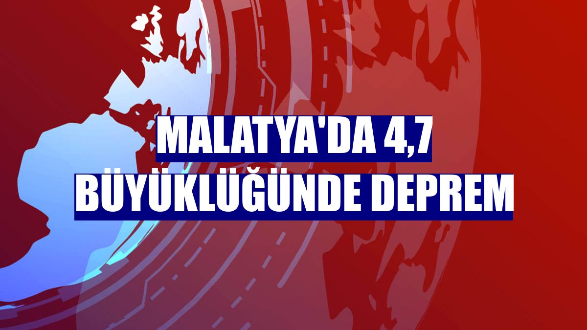 Malatya'da 4,7 büyüklüğünde deprem