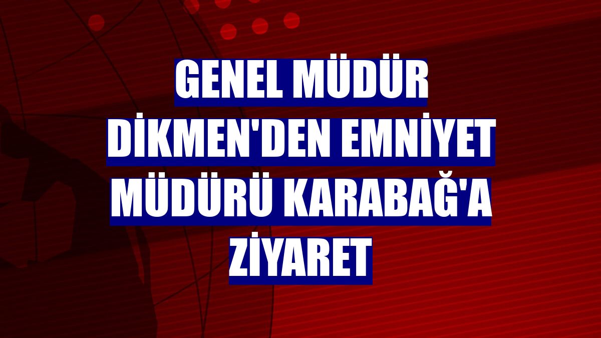 Genel Müdür Dikmen'den Emniyet Müdürü Karabağ'a ziyaret