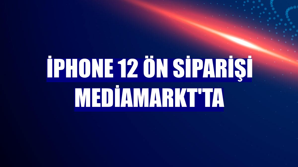 iPhone 12 ön siparişi MediaMarkt'ta