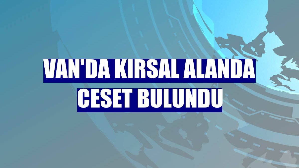 Van'da kırsal alanda ceset bulundu