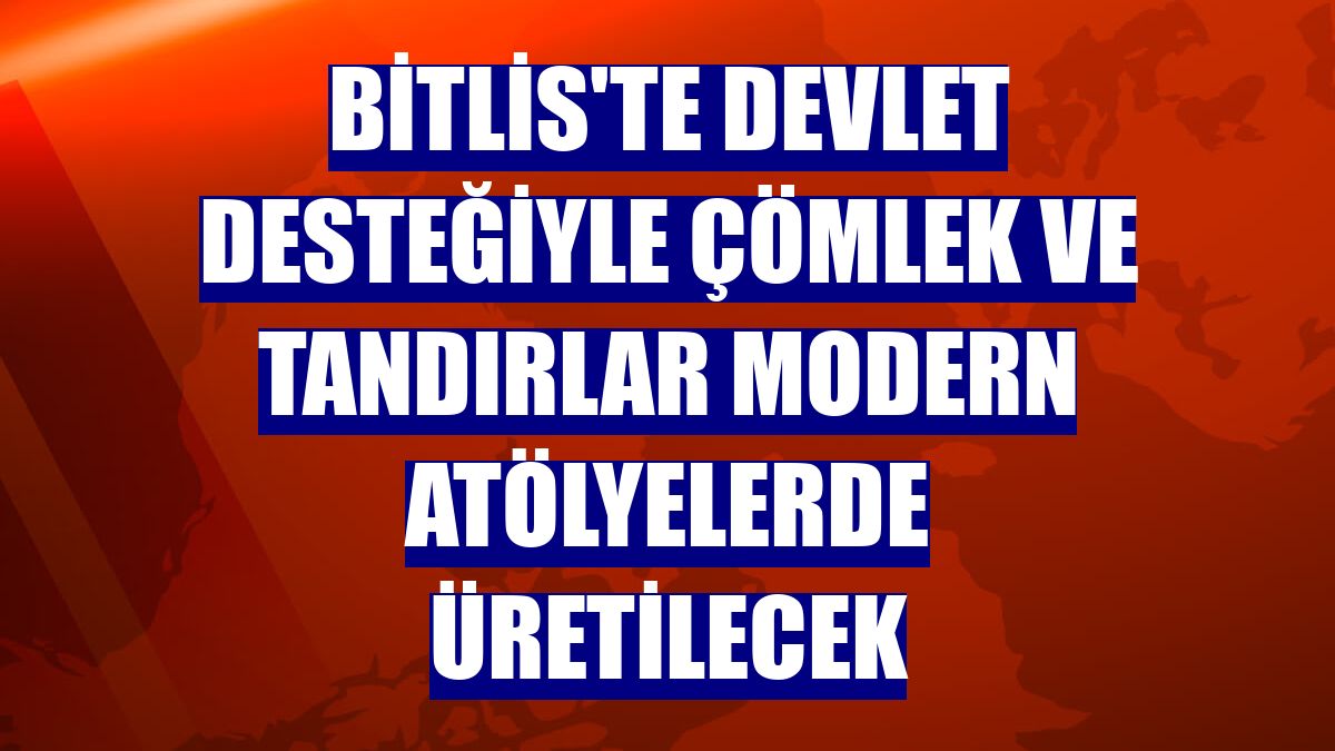 Bitlis'te devlet desteğiyle çömlek ve tandırlar modern atölyelerde üretilecek