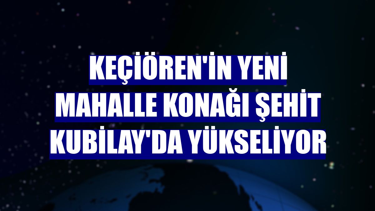 Keçiören'in yeni mahalle konağı Şehit Kubilay'da yükseliyor