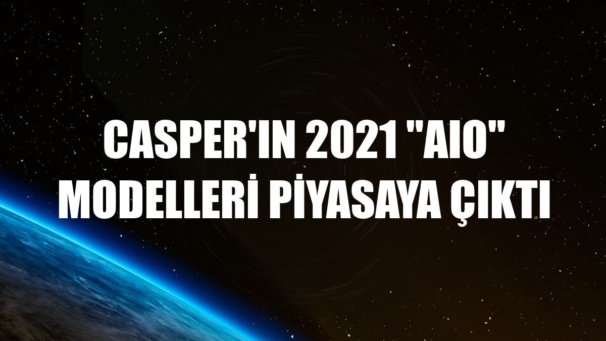 Casper'ın 2021 'AIO' modelleri piyasaya çıktı