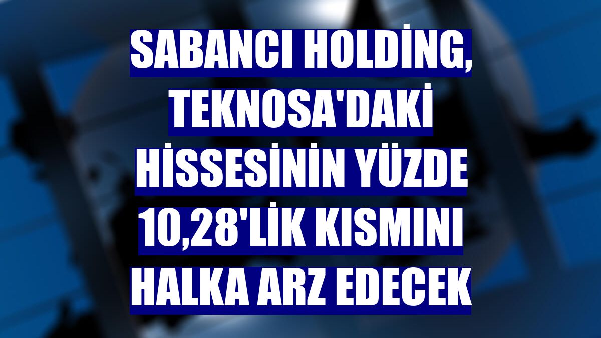 Sabancı Holding, Teknosa'daki hissesinin yüzde 10,28'lik kısmını halka arz edecek