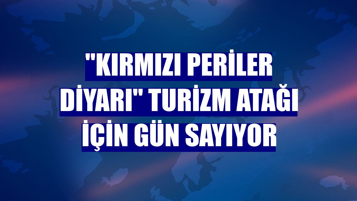 "Kırmızı periler diyarı" turizm atağı için gün sayıyor