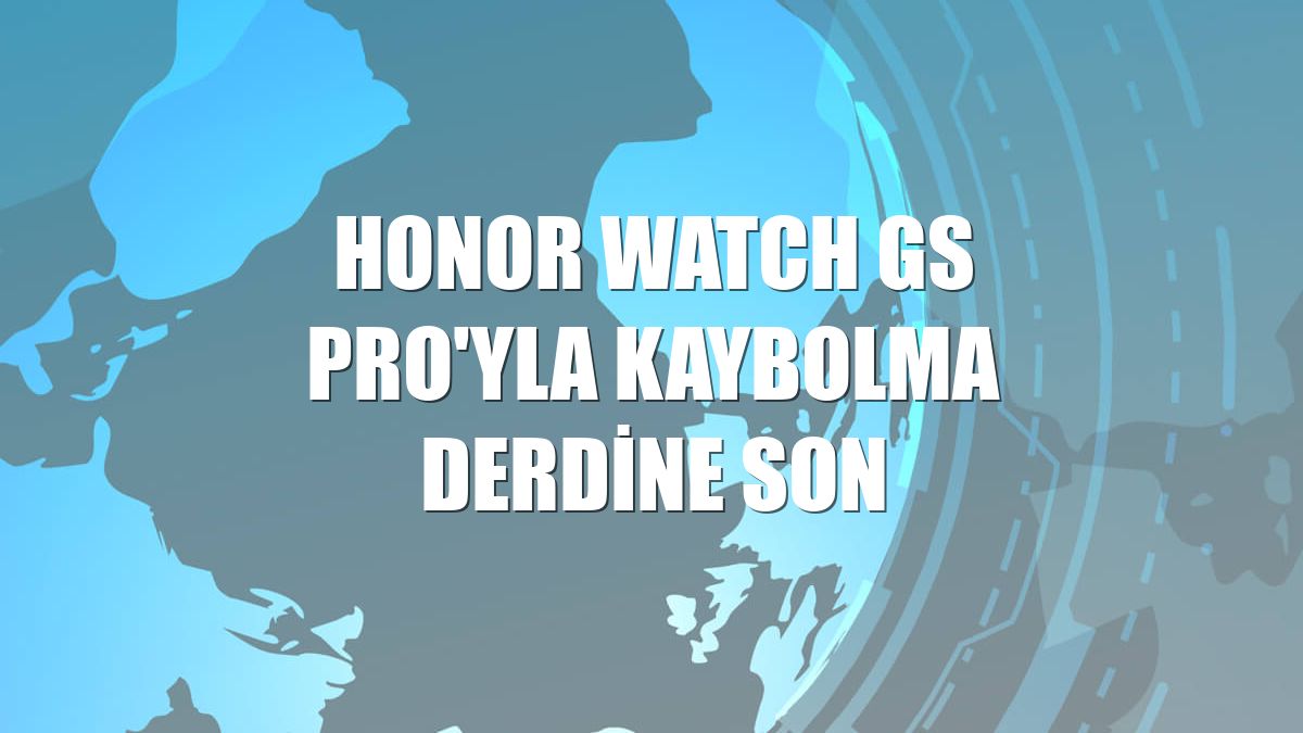 Honor Watch GS Pro'yla kaybolma derdine son
