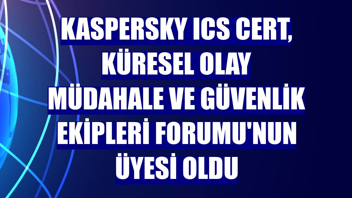 Kaspersky ICS CERT, küresel Olay Müdahale ve Güvenlik Ekipleri Forumu'nun üyesi oldu