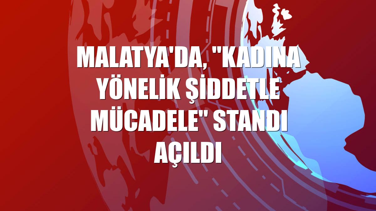 Malatya'da, "Kadına Yönelik Şiddetle Mücadele" standı açıldı