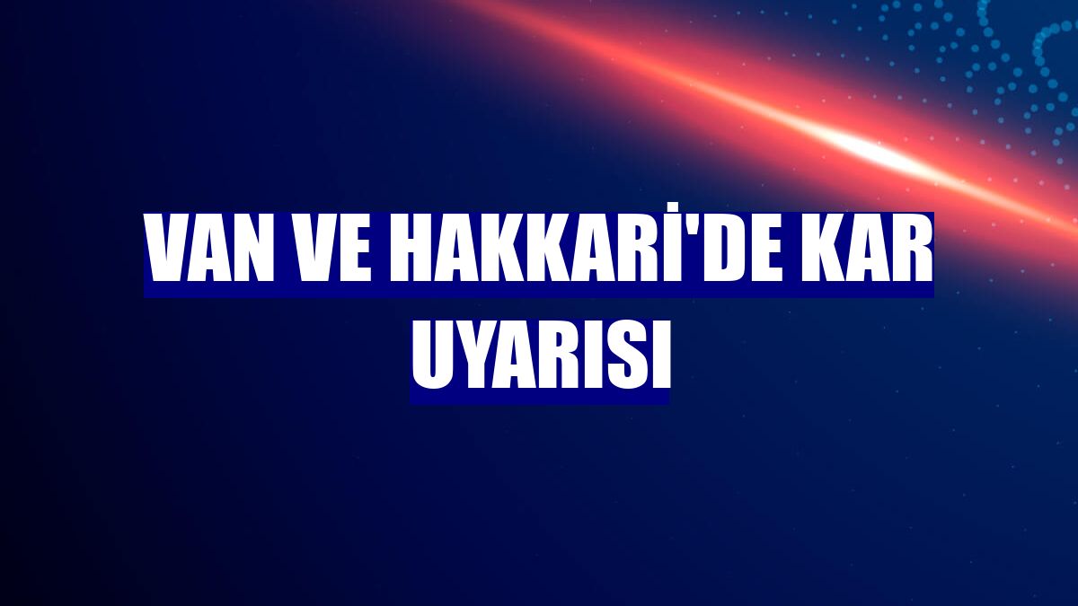 Van ve Hakkari'de kar uyarısı