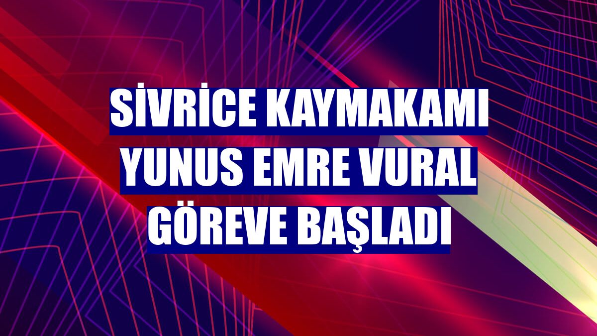 Sivrice Kaymakamı Yunus Emre Vural göreve başladı