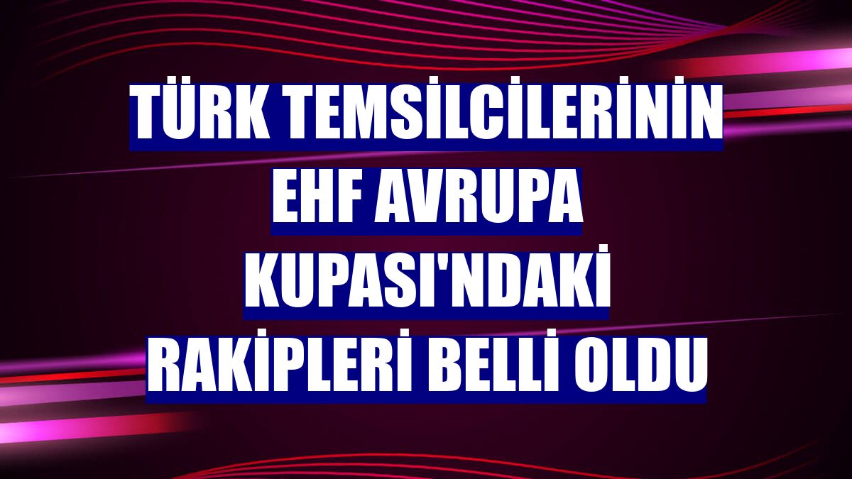 Türk temsilcilerinin EHF Avrupa Kupası'ndaki rakipleri belli oldu