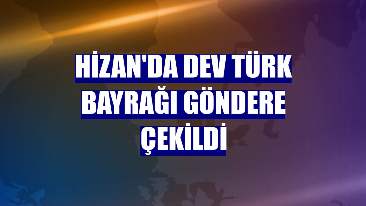 Hizan'da dev Türk bayrağı göndere çekildi