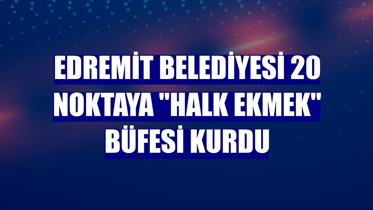 Edremit Belediyesi 20 noktaya "halk ekmek" büfesi kurdu