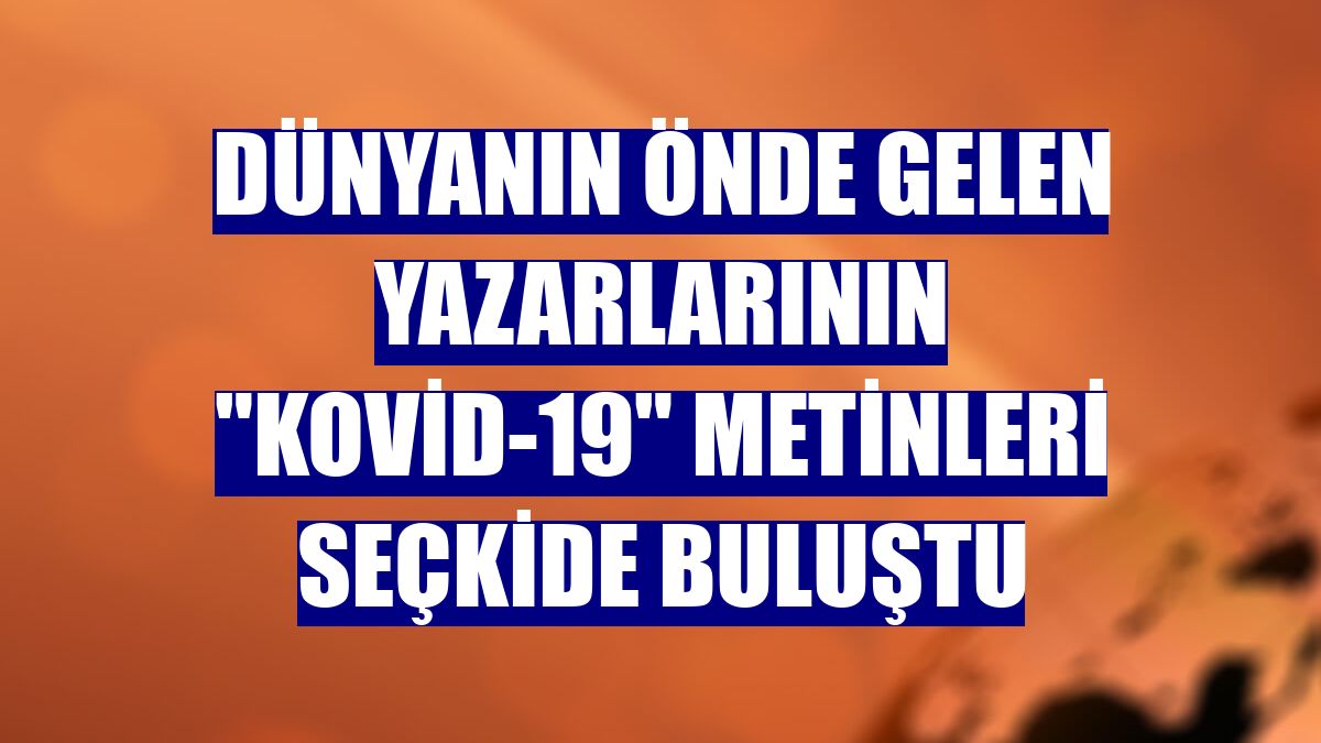 Dünyanın önde gelen yazarlarının "Kovid-19" metinleri seçkide buluştu