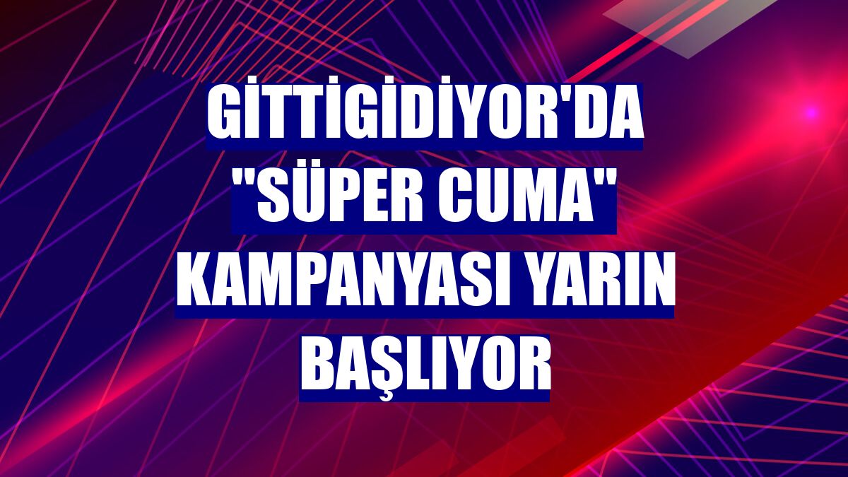 GittiGidiyor'da "Süper Cuma" kampanyası yarın başlıyor
