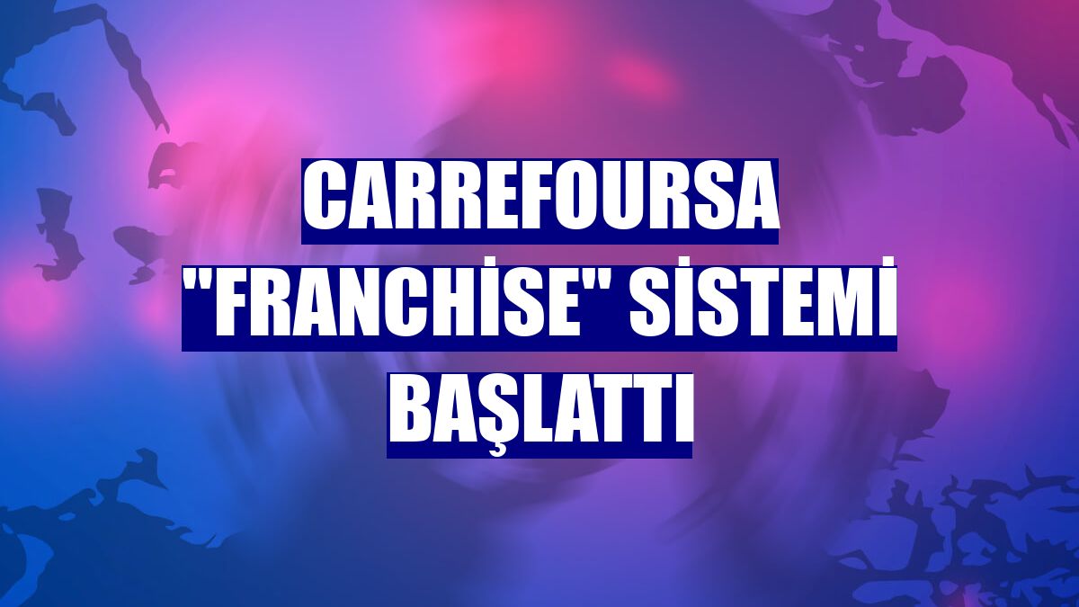 CarrefourSA "franchise" sistemi başlattı