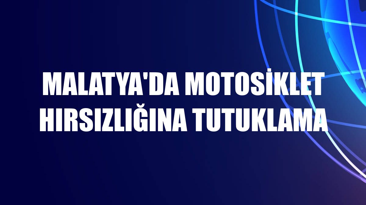 Malatya'da motosiklet hırsızlığına tutuklama