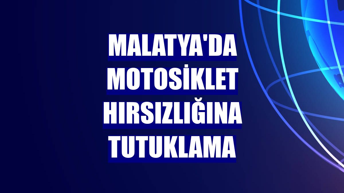 Malatya'da motosiklet hırsızlığına tutuklama