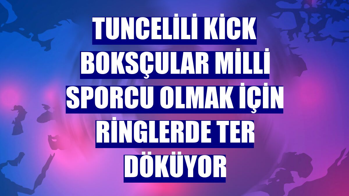 Tuncelili kick boksçular milli sporcu olmak için ringlerde ter döküyor